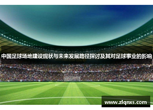 中国足球场地建设现状与未来发展路径探讨及其对足球事业的影响