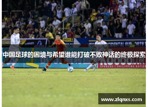 中国足球的困境与希望谁能打破不败神话的终极探索