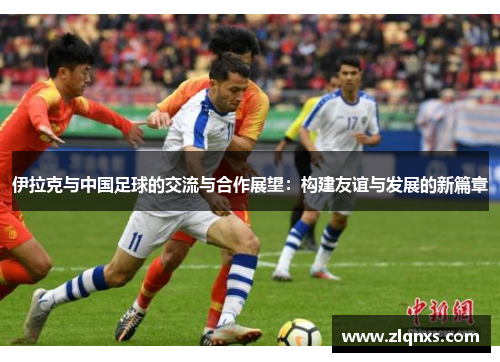 伊拉克与中国足球的交流与合作展望：构建友谊与发展的新篇章