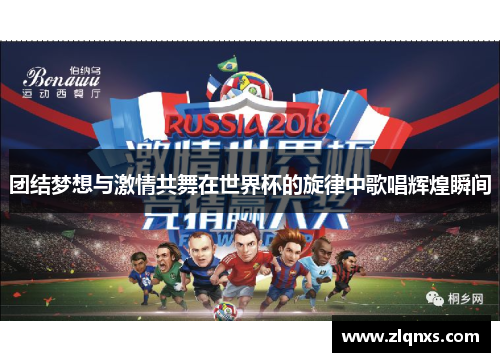 团结梦想与激情共舞在世界杯的旋律中歌唱辉煌瞬间