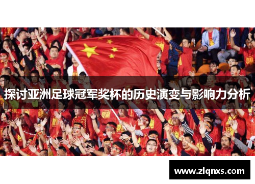 探讨亚洲足球冠军奖杯的历史演变与影响力分析