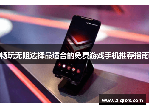 畅玩无阻选择最适合的免费游戏手机推荐指南