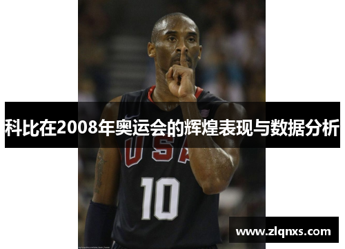 科比在2008年奥运会的辉煌表现与数据分析