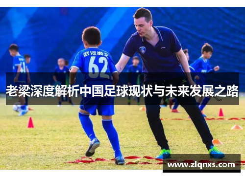 老梁深度解析中国足球现状与未来发展之路