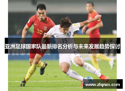亚洲足球国家队最新排名分析与未来发展趋势探讨