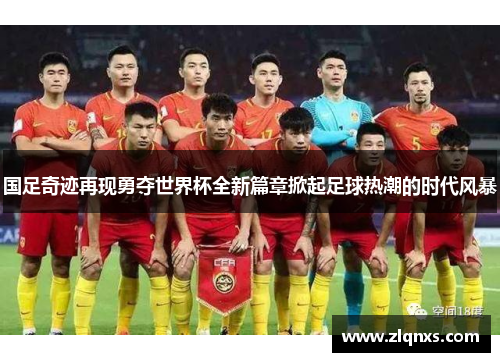 国足奇迹再现勇夺世界杯全新篇章掀起足球热潮的时代风暴