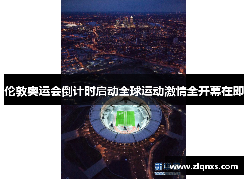 伦敦奥运会倒计时启动全球运动激情全开幕在即
