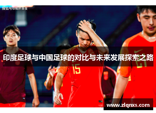 印度足球与中国足球的对比与未来发展探索之路